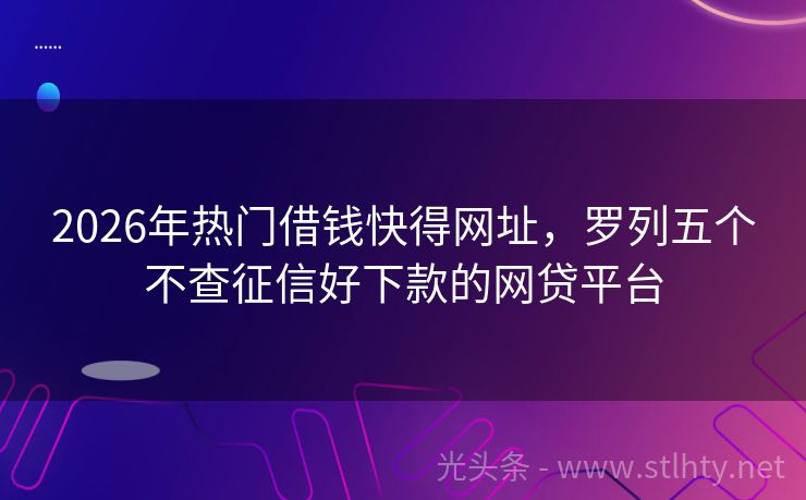 2026年热门借钱快得网址，罗列五个不查征信好下款的网贷平台