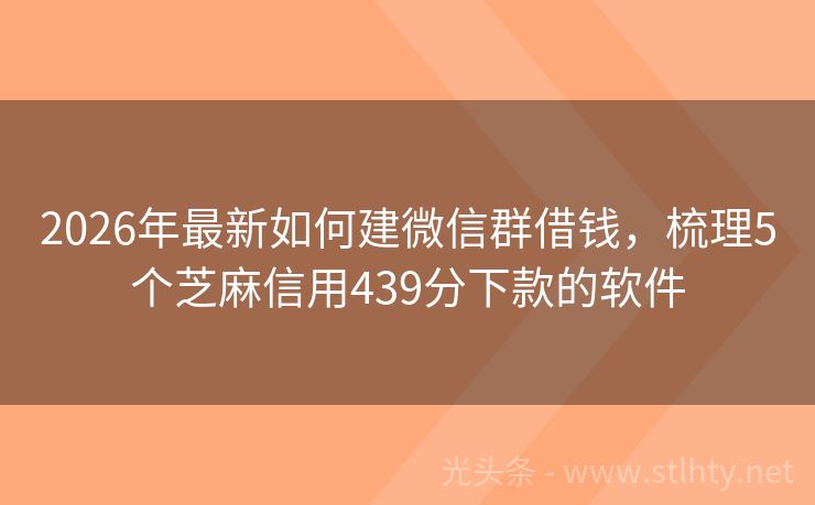 2026年最新如何建微信群借钱,梳理5个芝麻信用439分下款的软件