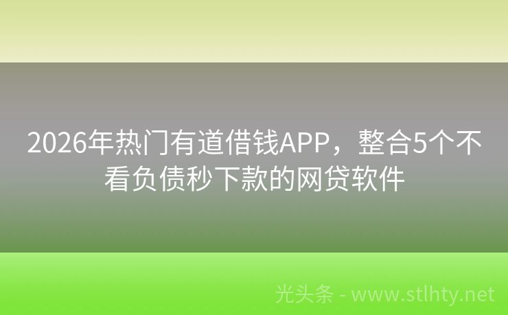 2026年热门有道借钱APP，整合5个不看负债秒下款的网贷软件