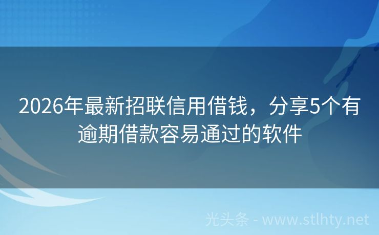 2026年最新招联信用借钱，分享5个有逾期借款容易通过的软件