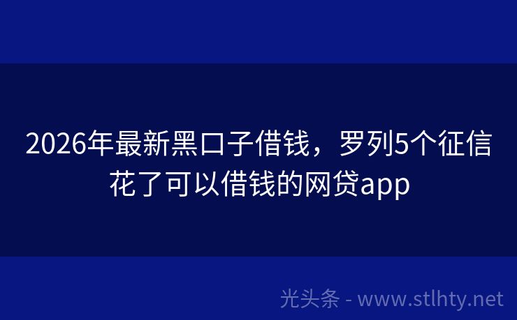 2026年最新黑口子借钱,罗列5个征信花了可以借钱的网贷app