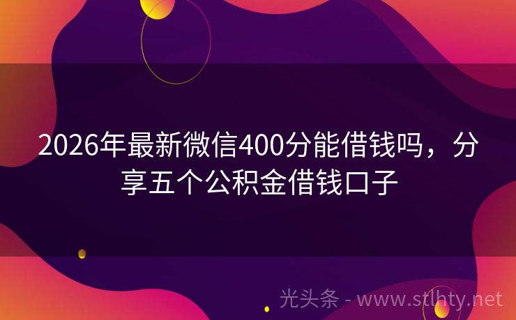 2026年最新微信400分能借钱吗，分享五个公积金借钱口子