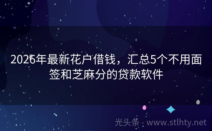 2026年最新花户借钱，汇总5个不用面签和芝麻分的贷款软件