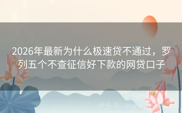 2026年最新为什么极速贷不通过，罗列五个不查征信好下款的网贷口子