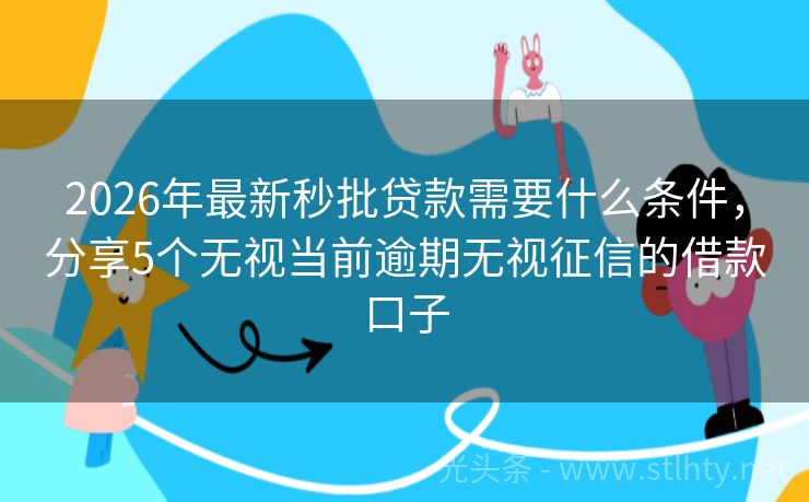 2026年最新秒批贷款需要什么条件，分享5个无视当前逾期无视征信的借款口子