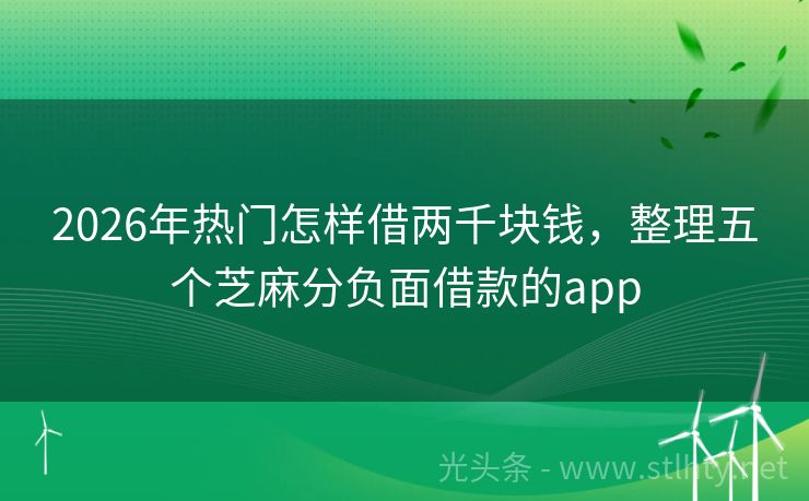 2026年热门怎样借两千块钱，整理五个芝麻分负面借款的app