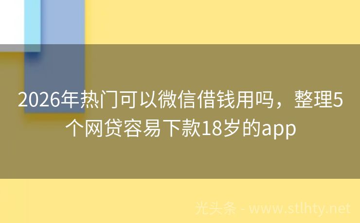 2026年热门可以微信借钱用吗，整理5个网贷容易下款18岁的app
