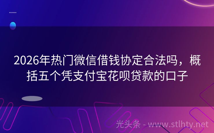 2026年热门微信借钱协定合法吗，概括五个凭支付宝花呗贷款的口子
