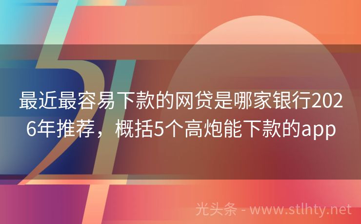 最近最容易下款的网贷是哪家银行2026年推荐,概括5个高炮能下款的app