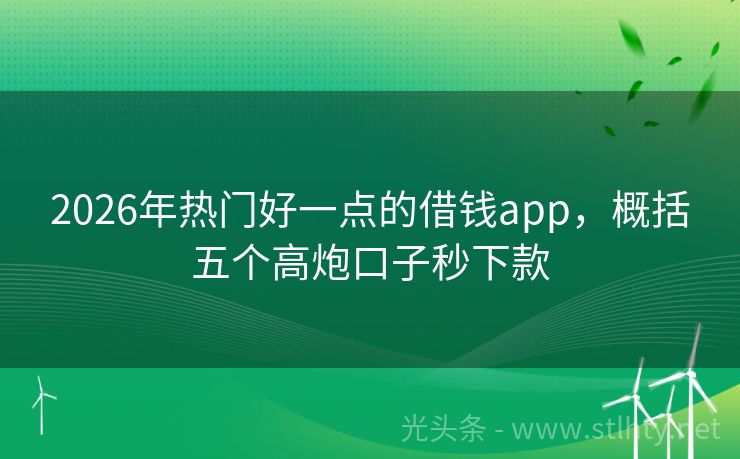 2026年热门好一点的借钱app，概括五个高炮口子秒下款