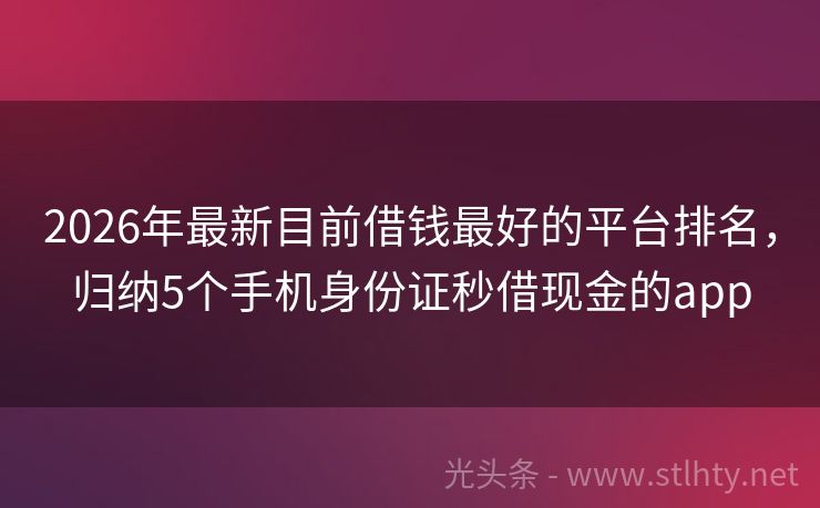 2026年最新目前借钱最好的平台排名，归纳5个手机身份证秒借现金的app