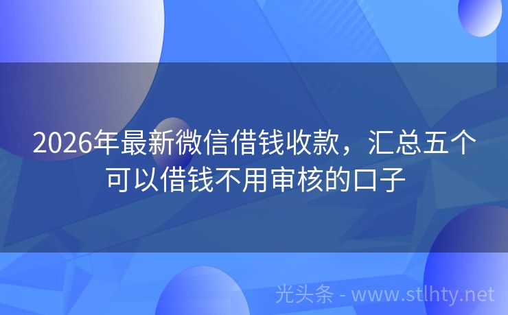 2026年最新微信借钱收款，汇总五个可以借钱不用审核的口子