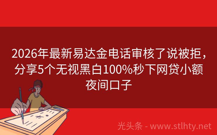 2026年最新易达金电话审核了说被拒，分享5个无视黑白100%秒下网贷小额夜间口子