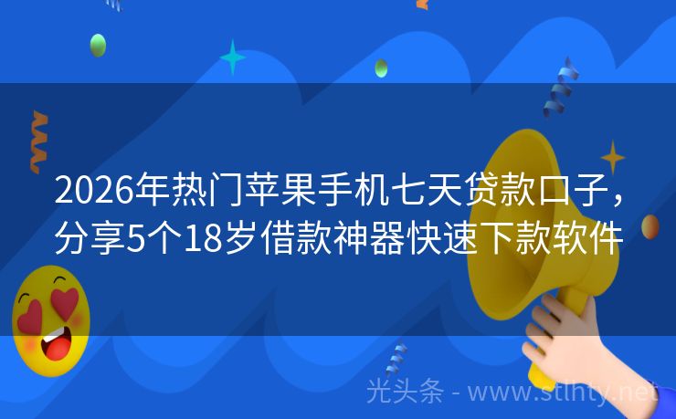 2026年热门苹果手机七天贷款口子，分享5个18岁借款神器快速下款软件
