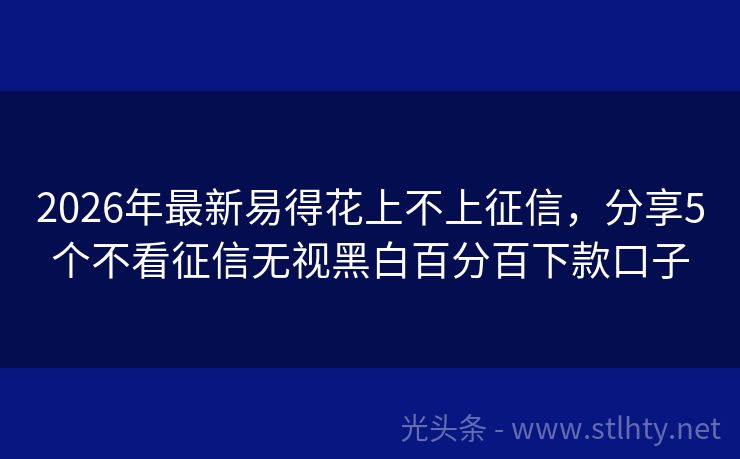 2026年最新易得花上不上征信，分享5个不看征信无视黑白百分百下款口子
