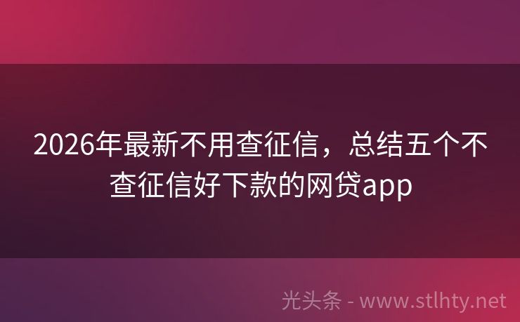 2026年最新不用查征信，总结五个不查征信好下款的网贷app