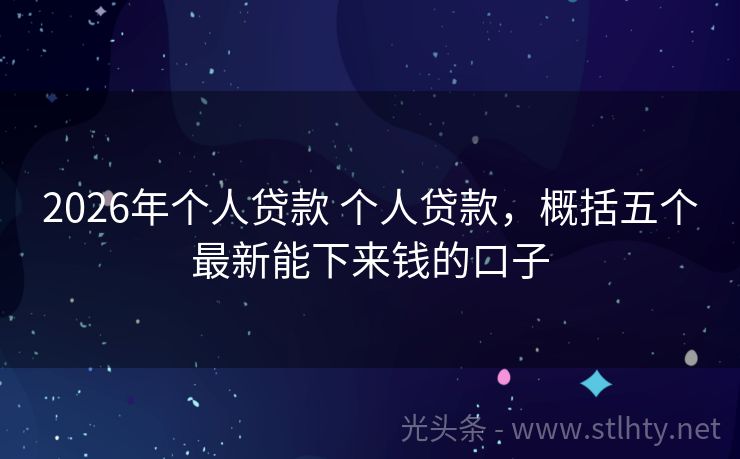 2026年个人贷款 个人贷款，概括五个最新能下来钱的口子