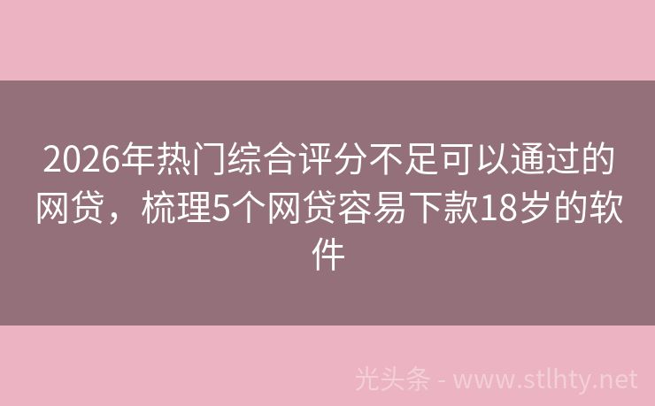 2026年热门综合评分不足可以通过的网贷，梳理5个网贷容易下款18岁的软件