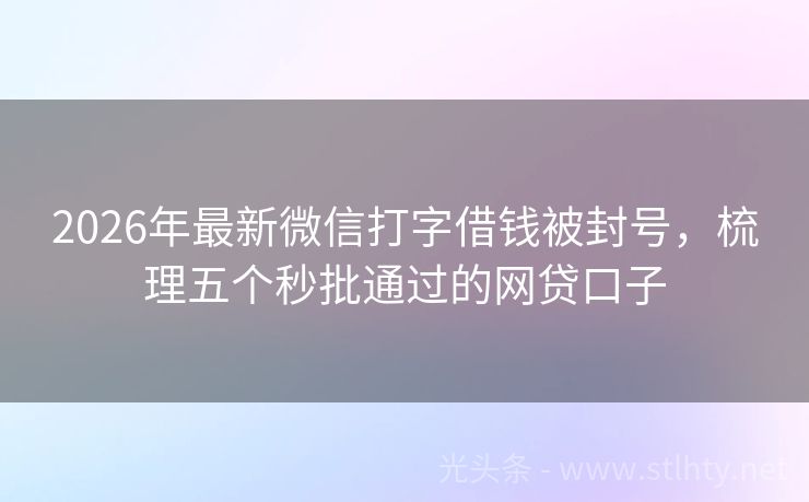 2026年最新微信打字借钱被封号，梳理五个秒批通过的网贷口子