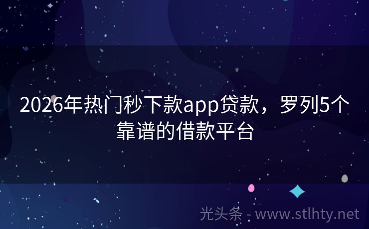 2026年热门秒下款app贷款，罗列5个靠谱的借款平台
