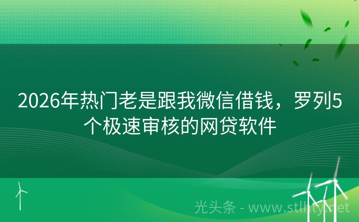 2026年热门老是跟我微信借钱，罗列5个极速审核的网贷软件