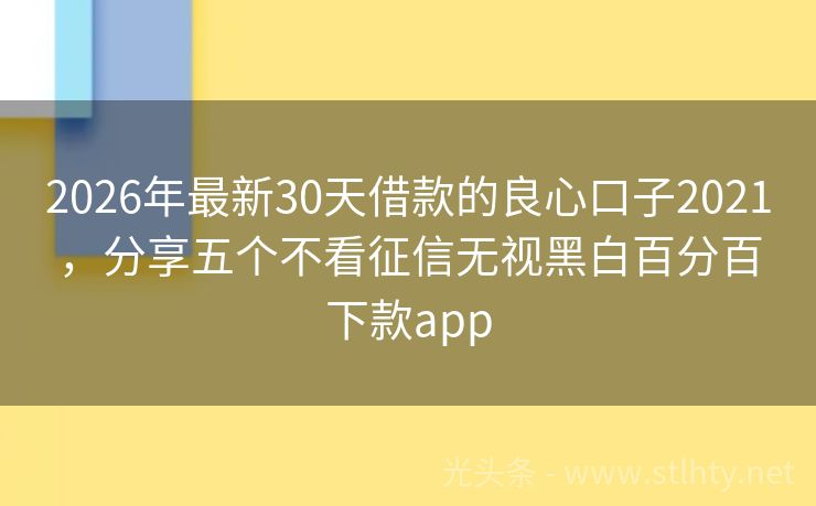 2026年最新30天借款的良心口子2021，分享五个不看征信无视黑白百分百下款app