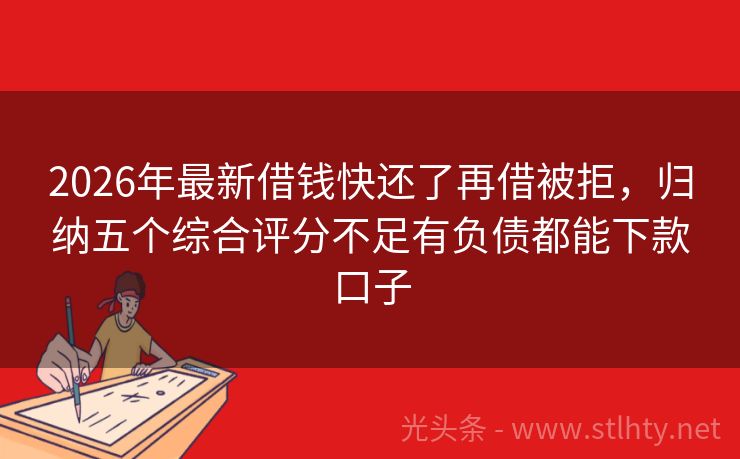 2026年最新借钱快还了再借被拒，归纳五个综合评分不足有负债都能下款口子