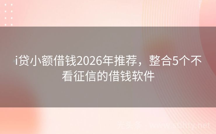 i贷小额借钱2026年推荐，整合5个不看征信的借钱软件