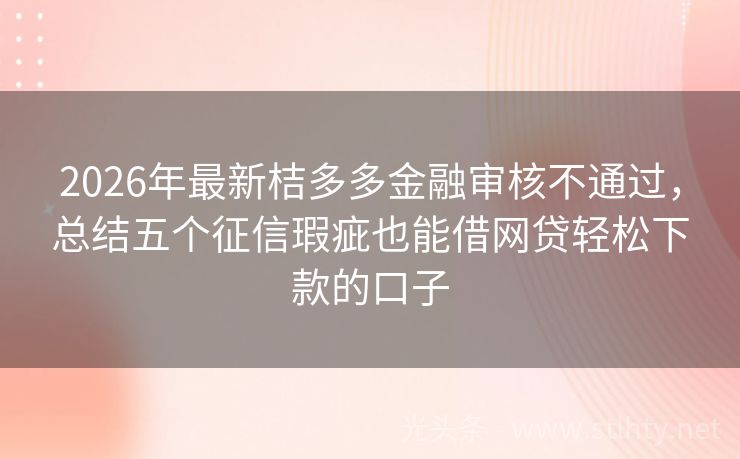 2026年最新桔多多金融审核不通过，总结五个征信瑕疵也能借网贷轻松下款的口子