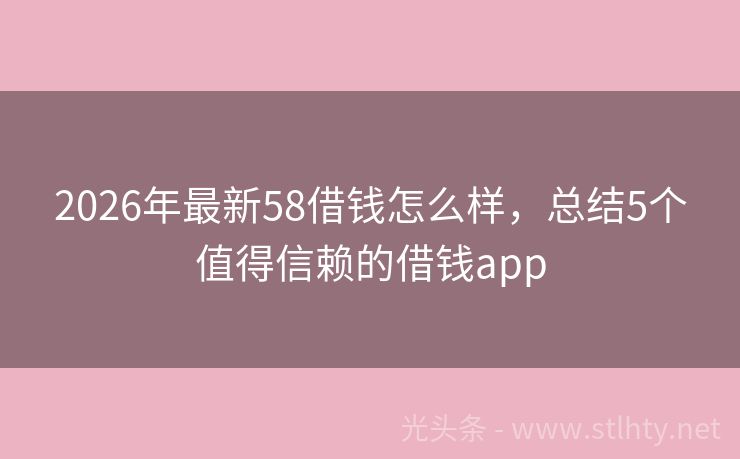 2026年最新58借钱怎么样，总结5个值得信赖的借钱app
