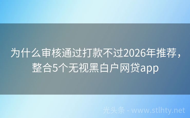 为什么审核通过打款不过2026年推荐，整合5个无视黑白户网贷app