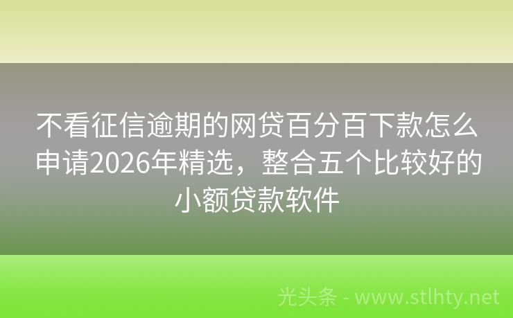 不看征信逾期的网贷百分百下款怎么申请2026年精选，整合五个比较好的小额贷款软件