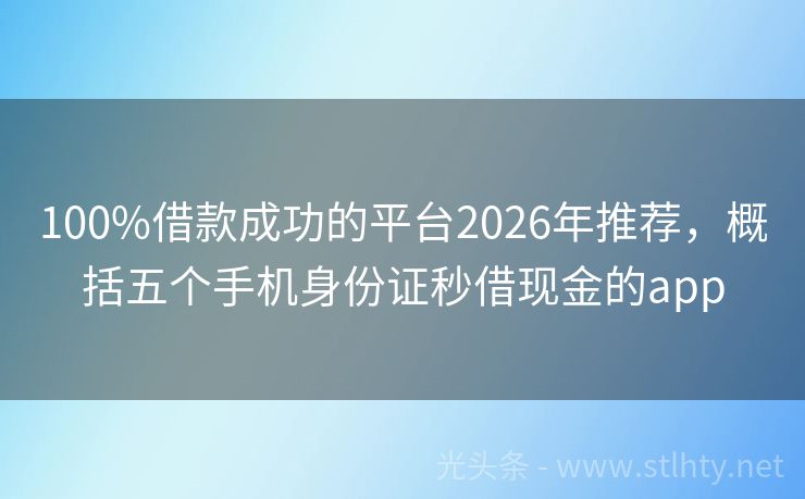 100%借款成功的平台2026年推荐，概括五个手机身份证秒借现金的app