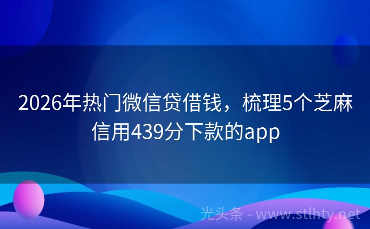 2026年热门微信贷借钱，梳理5个芝麻信用439分下款的app