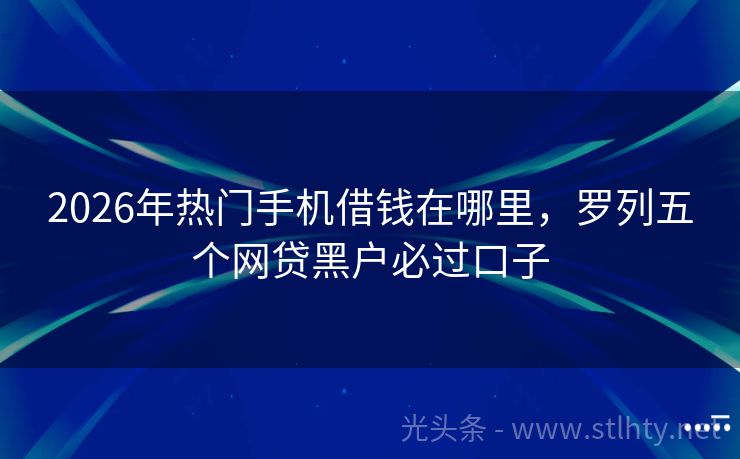 2026年热门手机借钱在哪里，罗列五个网贷黑户必过口子