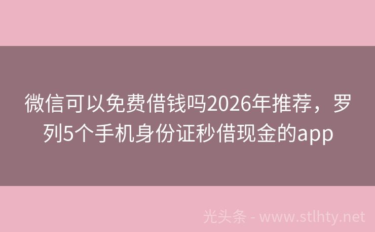 微信可以免费借钱吗2026年推荐，罗列5个手机身份证秒借现金的app