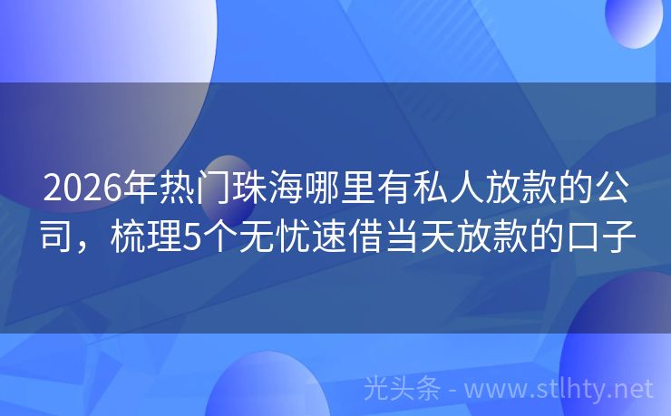 2026年热门珠海哪里有私人放款的公司,梳理5个无忧速借当天放款的口子