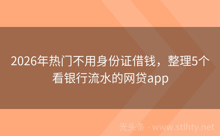 2026年热门不用身份证借钱，整理5个看银行流水的网贷app