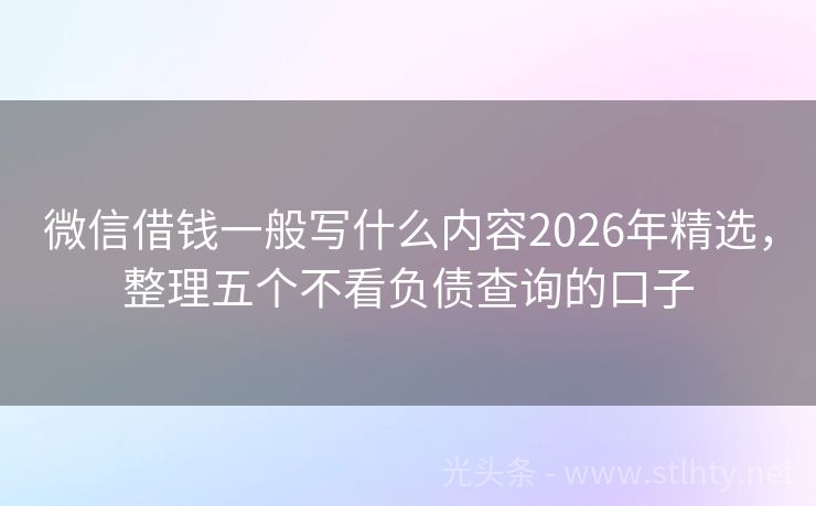 微信借钱一般写什么内容2026年精选，整理五个不看负债查询的口子