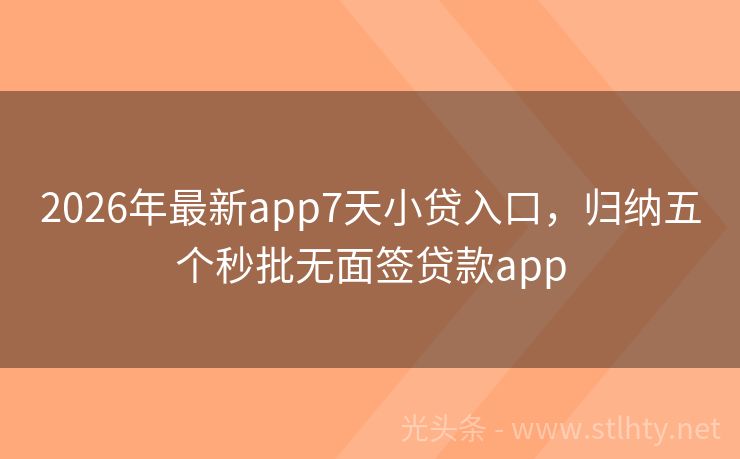2026年最新app7天小贷入口，归纳五个秒批无面签贷款app