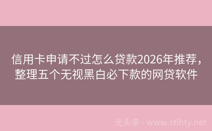 信用卡申请不过怎么贷款2026年推荐，整理五个无视黑白必下款的网贷软件