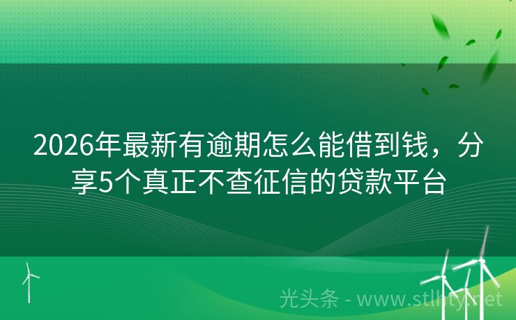 2026年最新有逾期怎么能借到钱，分享5个真正不查征信的贷款平台