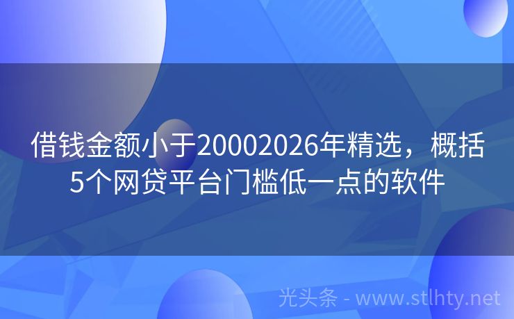 借钱金额小于20002026年精选，概括5个网贷平台门槛低一点的软件