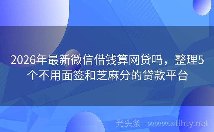 2026年最新微信借钱算网贷吗，整理5个不用面签和芝麻分的贷款平台