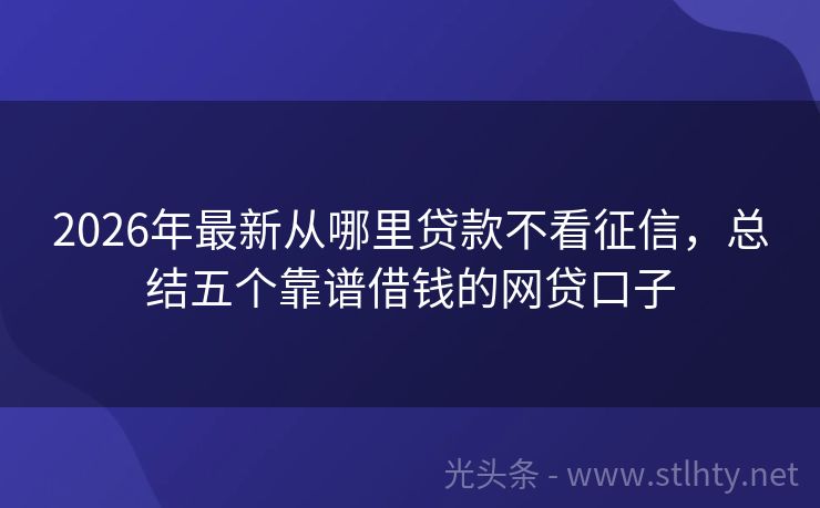2026年最新从哪里贷款不看征信，总结五个靠谱借钱的网贷口子