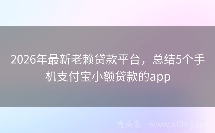 2026年最新老赖贷款平台，总结5个手机支付宝小额贷款的app