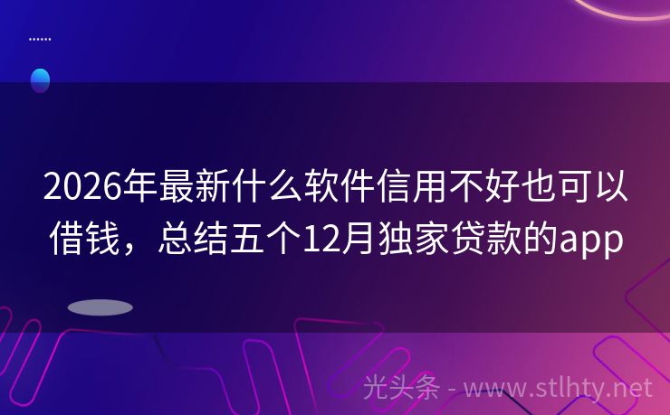 2026年最新什么软件信用不好也可以借钱，总结五个12月独家贷款的app