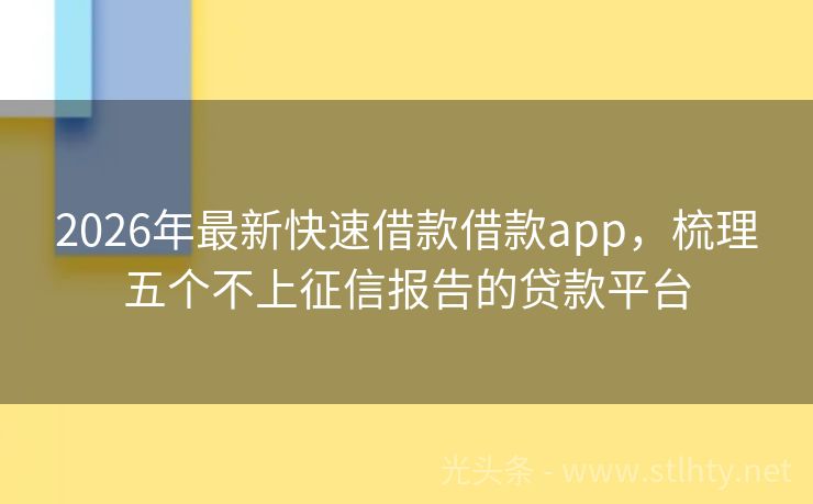 2026年最新快速借款借款app，梳理五个不上征信报告的贷款平台