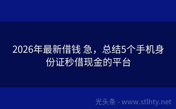 2026年最新借钱 急，总结5个手机身份证秒借现金的平台