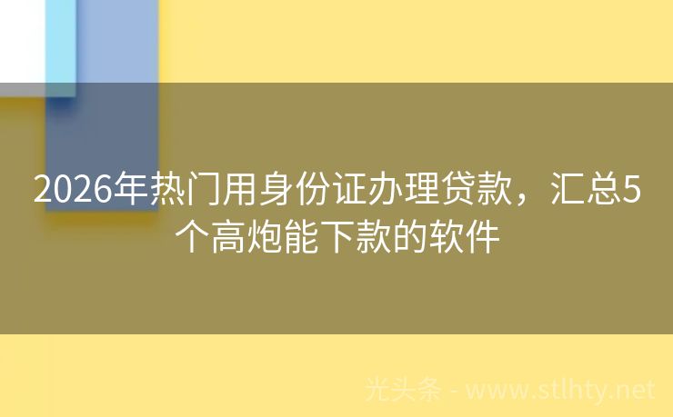2026年热门用身份证办理贷款，汇总5个高炮能下款的软件